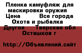 Пленка камуфляж для маскировки оружия › Цена ­ 750 - Все города Охота и рыбалка » Другое   . Тверская обл.,Осташков г.